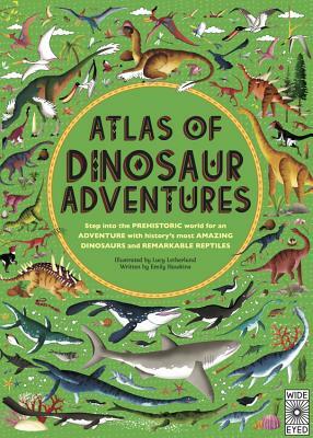 Atlas of Dinosaur Adventures: Step Into a Prehistoric World by Emily Hawkins