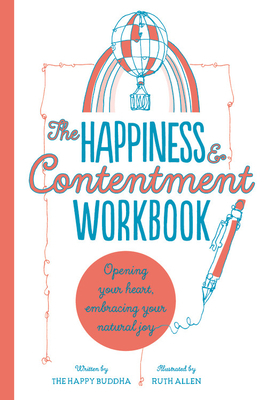 The Happiness & Contentment Workbook: Opening your heart, embracing your natural joy by The Happy Buddha