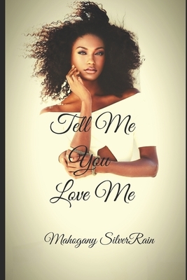 Tell Me You Love Me by Mahogany Silverrain
