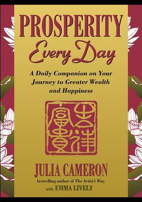 Prosperity Every Day: A Daily Companion on Your Journey to Greater Wealth and Happiness by Emma Lively, Julia Cameron
