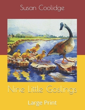 Nine Little Goslings: Large Print by Susan Coolidge