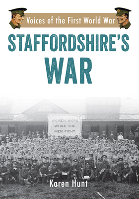 Staffordshire's War: Voices of the First World War by Karen Hunt