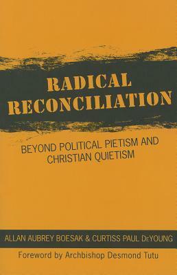 Radical Reconciliation: Beyond Political Pietism and Christian Quietism by Curtiss Paul DeYoung, Allan Aubrey Boesak