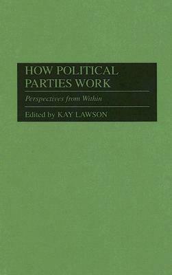 How Political Parties Work: Perspectives from Within by Kay Lawson