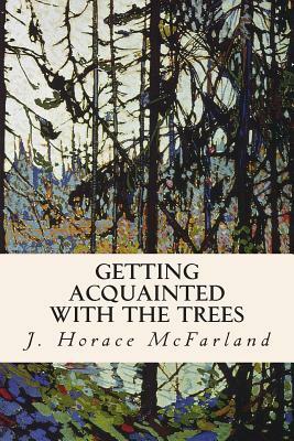 Getting Acquainted with the Trees by J. Horace McFarland