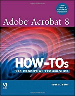 Adobe Acrobat 8 How-Tos: 125 Essential Techniques by Donna L. Baker