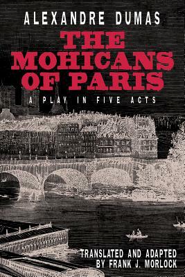 The Mohicans of Paris: A Play in Five Acts by Alexandre Dumas