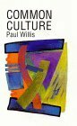 Common Culture: Symbolic Work At Play In The Everyday Cultures Of The Young by Paul E. Willis