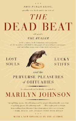 The Dead Beat: Lost Souls, Lucky Stiffs, and the Perverse Pleasures of Obituaries by Marilyn Johnson