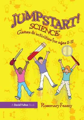 Jumpstart! Science: Games and Activities for Ages 5-11 by Rosemary Feasey