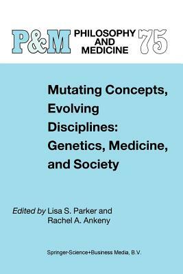 Mutating Concepts, Evolving Disciplines: Genetics, Medicine, and Society by 