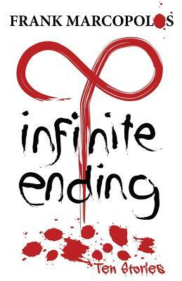 Infinite Ending: Ten Stories by Frank Marcopolos