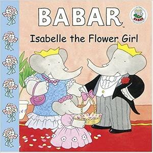 Babar: Isabelle the Flower Girl by Ellen Weiss