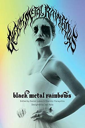 Black Metal Rainbows by Eugene S. Robinson, Laina Dawes, Hunter Hunt-Hendrix, Drew Daniel, Svein Egil Hatlevik, Kim Kelly, Daniel Lukes, Jaci Raia, Espi Kvlt, Stanimir Panayotov, Margaret Killjoy, Nina Power