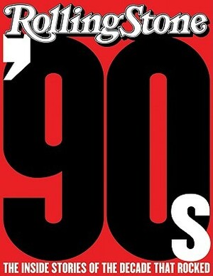 The '90s: The Inside Stories from the Decade That Rocked by Rolling Stone Magazine