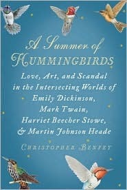A Summer of Hummingbirds: Love, Art, and Scandal in the Intersecting Worlds of Emily Dickinson, Mark Twain , Harriet Beecher Stowe, and Martin Johnson Heade by Christopher E.G. Benfey
