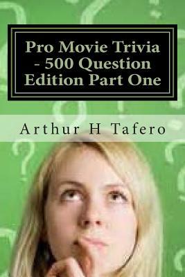 Pro Movie Trivia - 500 Question Edition Part One: 500 Tough Movie Trivia Questions by Arthur H. Tafero