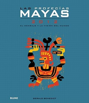 Las Profecias Mayas 2012: El Mensaje y la Vision del Mundo = The Mayan Prophecies 2012 by Gerald Benedict