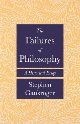The Failures of Philosophy: A Historical Essay by Stephen Gaukroger