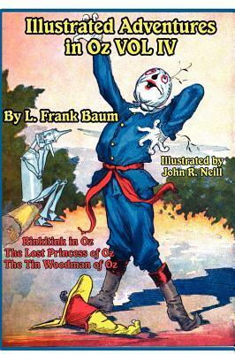 Illustrated Adventures in Oz Vol IV: Rinkitink in Oz, the Lost Princess of Oz, and the Tin Woodman of Oz by L. Frank Baum