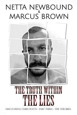 The Truth Within the Lies: Discovering Chris Watts: - Part Three - The Theories by Netta Newbound, Marcus Brown