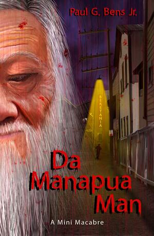 Da Manapua Man: A Mini Macabre by Paul G. Bens Jr., Paul G. Bens Jr.