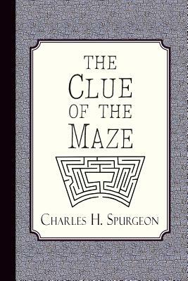 The Clue of the Maze: A Voice Lifted Up in Honest Faith by Charles H. Spurgeon