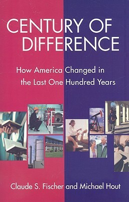 Century of Difference: How America Changed in the Last One Hundred Years by Claude S. Fischer, Michael Hout