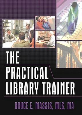 The Practical Library Trainer by Ruth C. Carter, Bruce E. Massis