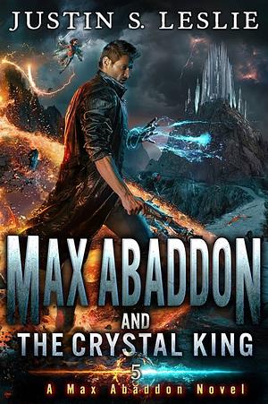 Max Abaddon and The Crystal King by Justin Leslie