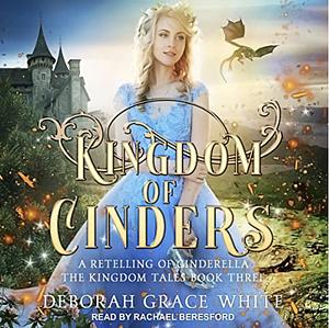 Kingdom of Cinders: A Retelling of Cinderella by Deborah Grace White