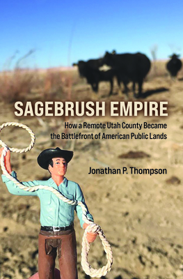 Sagebrush Empire: How a Remote Utah County Became the Battlefront of American Public Lands by Jonathan P. Thompson