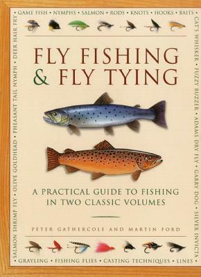 Fly Fishing & Fly Tying: A Practical Guide to Fishing in Two Classic Volumes by Martin Ford, Peter Gathercole