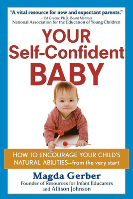 Your Self-Confident Baby: How to Encourage Your Child's Natural Abilities -- From the Very Start by Allison Johnson, Magda Gerber