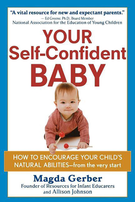 Your Self-Confident Baby: How to Encourage Your Child's Natural Abilities -- From the Very Start by Magda Gerber, Allison Johnson