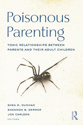 Poisonous Parenting: Toxic Relationships Between Parents and Their Adult Children by 