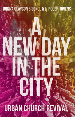 A New Day in the City: Urban Church Revival by Donna Claycomb Sokol, L. Roger Owens