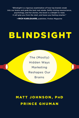 Blindsight: The (Mostly) Hidden Ways Marketing Reshapes Our Brains by Prince Ghuman, Matt Johnson