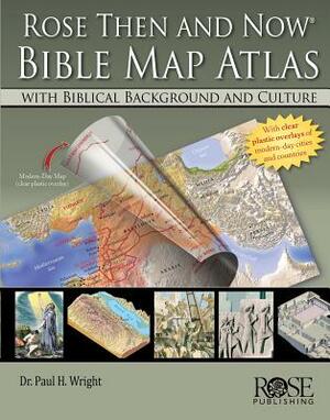 Rose Then and Now Bible Map Atlas with Biblical Backgrounds and Culture by Paul H. Wright, A01