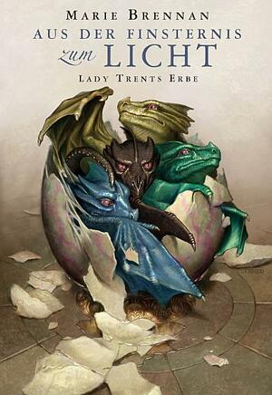 Lady Trents Erbe: Aus der Finsternis zum Licht by Marie Brennan