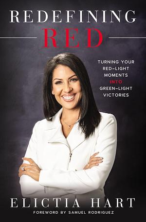 Redefining Red: Turning Your Red-Light Moments into Green-Light Victories by Elictia Hart, Elictia Hart, Samuel Rodríguez