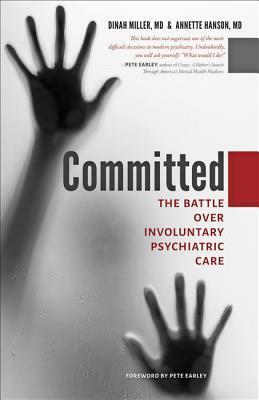 Committed: The Battle Over Involuntary Psychiatric Care by Annette Hanson, Dinah Miller, Pete Earley