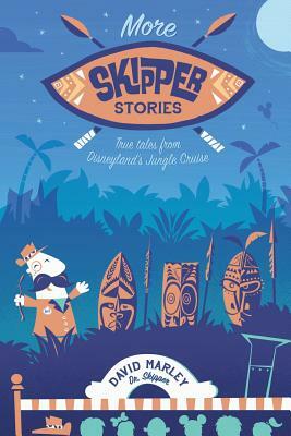 More Skipper Stories: True Tales from Disneyland's Jungle Cruise by David John Marley