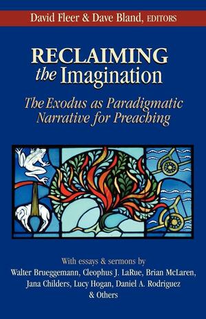 Reclaiming the Imagination: The Exodus as Paradigmatic Narrative for Preaching by Joshua Graves, Cleophus J. LaRue, Jim Martin, Jerry Taylor, Mark Hamilton, Rodney Plunket, Dave Bland, Katie Hays, John York, Trent C. Butler, Walter Brueggemann, Brian D. McLaren, Daniel A. Rodriguez, Dwight Robarts, Jana Childers, David Fleer, Lucy Hogan, Lynn Anderson