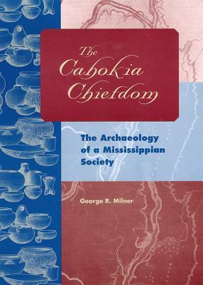 The Cahokia Chiefdom: The Archaeology of a Mississippian Society by George R. Milner