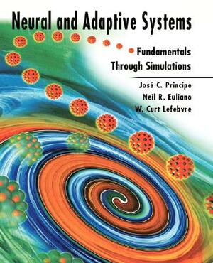 Neural and Adaptive Systems: Fundamentals Through Simulations by Neil R. Euliano, José C. Principe, W. Curt Lefebvre