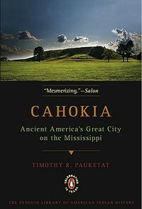 Cahokia: Ancient America's Great City on the Mississippi by Timothy R. Pauketat