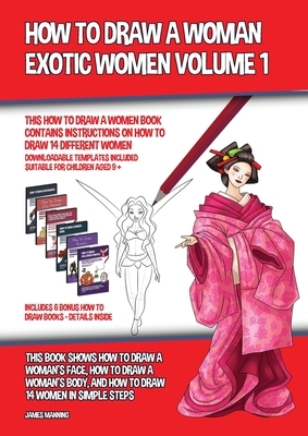 How to Draw a Woman - Exotic Women Volume 1 (This How to Draw a Women Book Contains Instructions on How to Draw 14 Different Women): This book shows h by James Manning