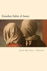 Estudios Sobre el Amor (Spanish Edition) by Jose Ortega y. Gasset