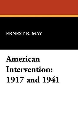 American Intervention: 1917 and 1941 by Ernest R. May